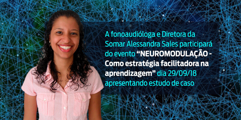 A fonoaudióloga e Diretora da Somar Alessandra Sales participará do evento Neuromodulação-Como estratégia facilitadora na aprendizagem apresentando estudo de caso